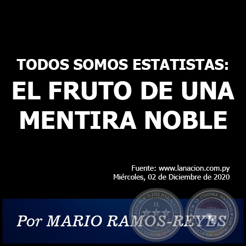 TODOS SOMOS ESTATISTAS: EL FRUTO DE UNA MENTIRA NOBLE - Por MARIO RAMOS-REYES - Miércoles, 02 de Diciembre de 2020
